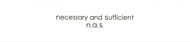 necessary and sufficient(ネセサリーアンドサフィシェント)