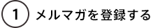 1.メルマガを登録する