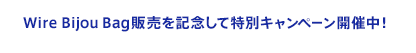 Wire Bijou Bag販売を記念して特別キャンペーン開催中!