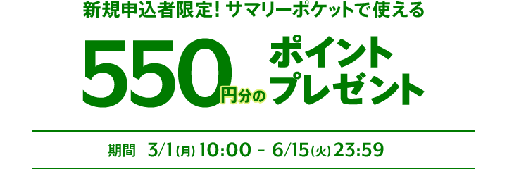新規申込者限定!サマリーポケットで使える550円分のポイントプレゼント! 期間 3/1(月)-6/15(火)23:59